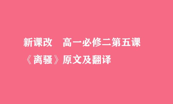 新课改 高一必修二第五课 《离骚》原文及翻译