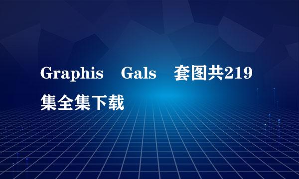 Graphis Gals 套图共219集全集下载