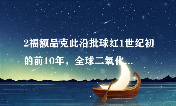 2福额品克此沿批球红1世纪初的前10年，全球二氧化碳排放量最多的国家是（）。（1.0分）