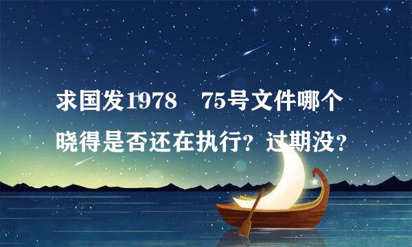 求国发1978 75号文件哪个晓得是否还在执行？过期没？