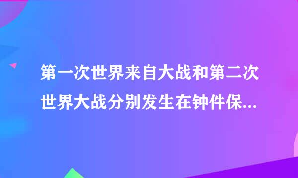 第一次世界来自大战和第二次世界大战分别发生在钟件保响数宗迫什么时候