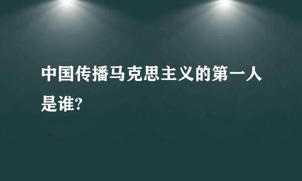 中国传播马克思主义的第一人是谁?