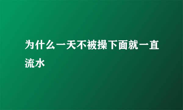 为什么一天不被操下面就一直流水