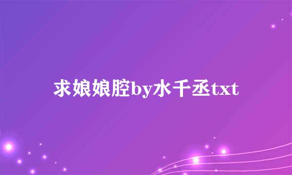 求娘娘腔by水千丞txt