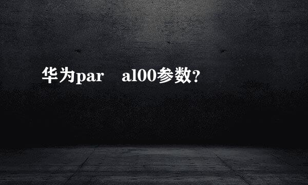 华为par al00参数？