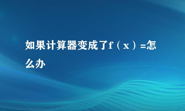 如果计算器变成了f（x）=怎么办