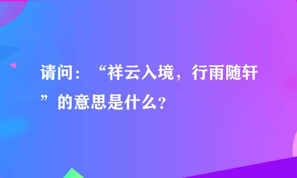 请问：“祥云入境，行雨随轩”的意思是什么？