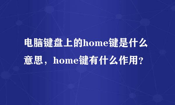 电脑键盘上的home键是什么意思，home键有什么作用？