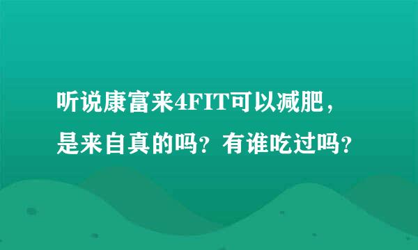 听说康富来4FIT可以减肥，是来自真的吗？有谁吃过吗？