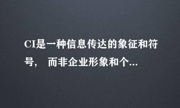 CI是一种信息传达的象征和符号, 而非企业形象和个性本身。(    )