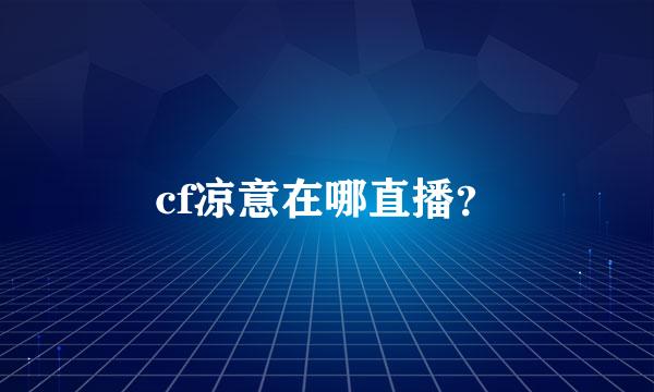 cf凉意在哪直播？