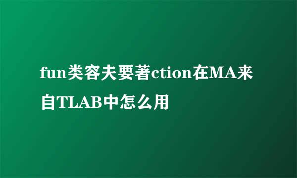 fun类容夫要著ction在MA来自TLAB中怎么用