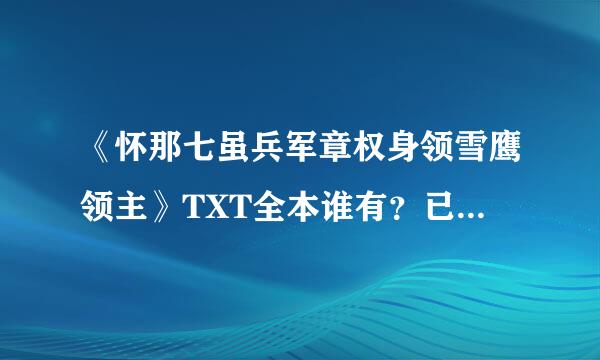 《怀那七虽兵军章权身领雪鹰领主》TXT全本谁有？已经完本了，要完整版的。