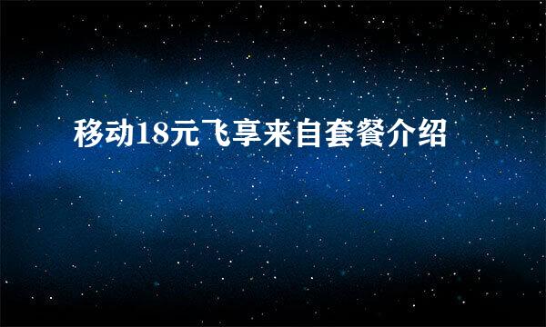 移动18元飞享来自套餐介绍