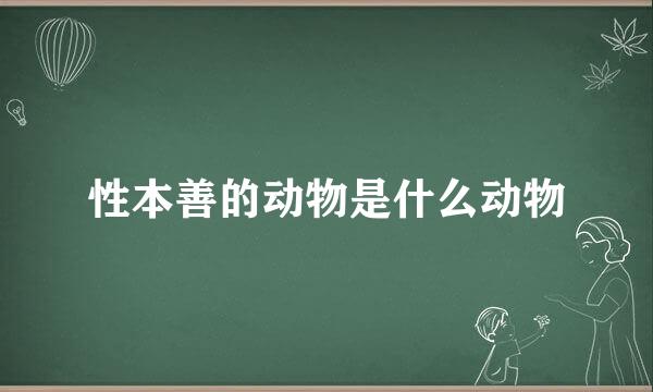 性本善的动物是什么动物