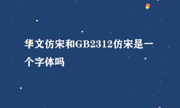 华文仿宋和GB2312仿宋是一个字体吗