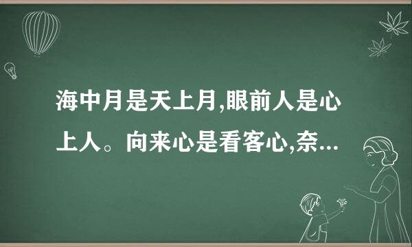 海中月是天上月,眼前人是心上人。向来心是看客心,奈何人是剧中人。 主要表达什么