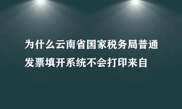 为什么云南省国家税务局普通发票填开系统不会打印来自