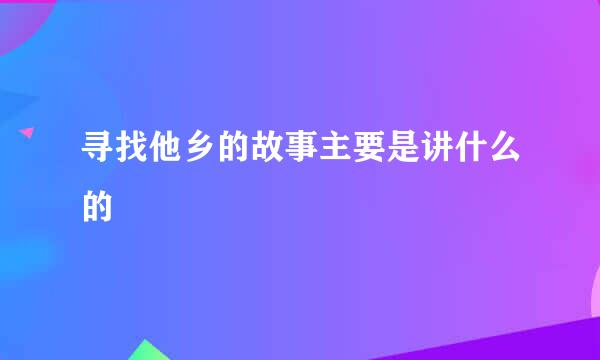 寻找他乡的故事主要是讲什么的