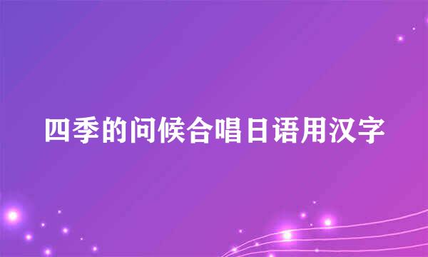 四季的问候合唱日语用汉字