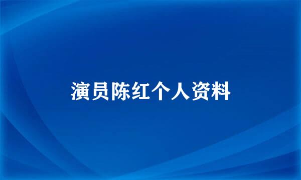 演员陈红个人资料