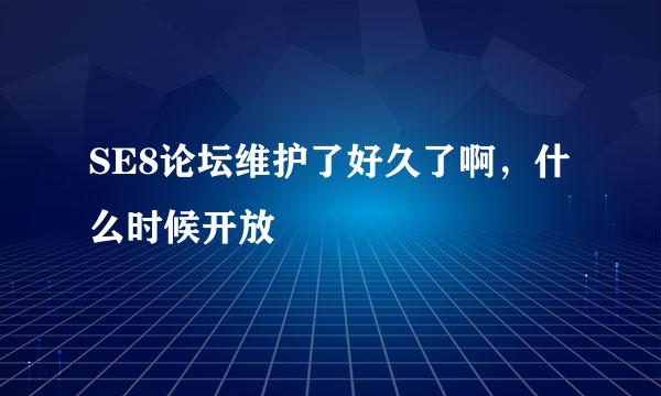 SE8论坛维护了好久了啊，什么时候开放