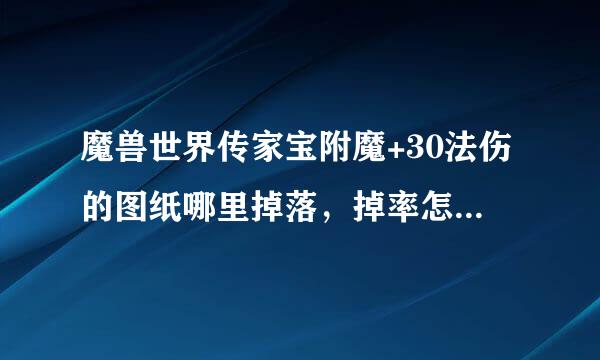 魔兽世界传家宝附魔+30法伤的图纸哪里掉落，掉率怎么样，是拾取绑定的吗？