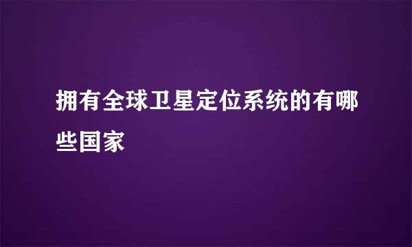 拥有全球卫星定位系统的有哪些国家