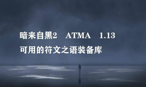 暗来自黑2 ATMA 1.13 可用的符文之语装备库