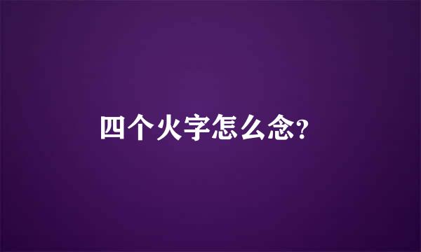 四个火字怎么念？