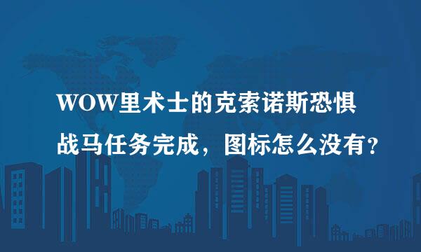 WOW里术士的克索诺斯恐惧战马任务完成，图标怎么没有？