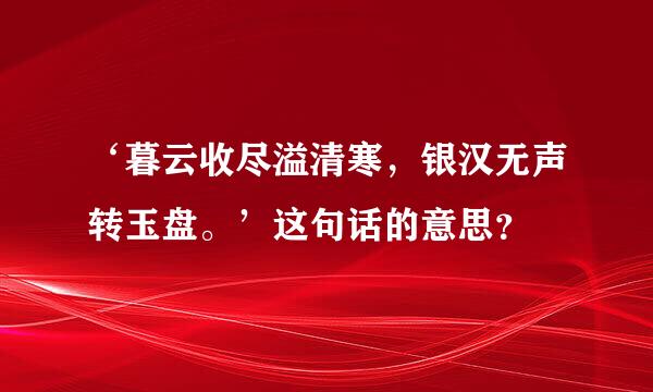 ‘暮云收尽溢清寒，银汉无声转玉盘。’这句话的意思？