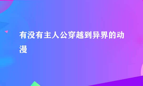 有没有主人公穿越到异界的动漫