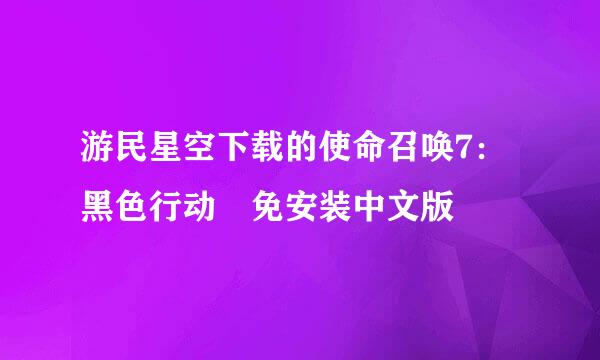 游民星空下载的使命召唤7：黑色行动 免安装中文版