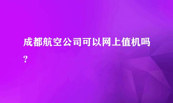 成都航空公司可以网上值机吗?