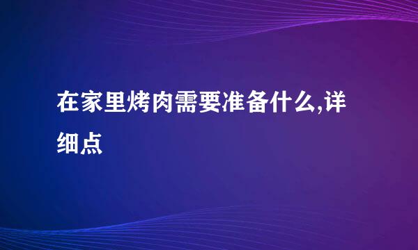 在家里烤肉需要准备什么,详细点