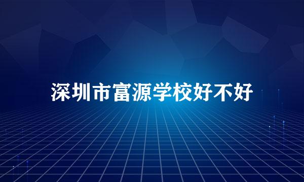 深圳市富源学校好不好