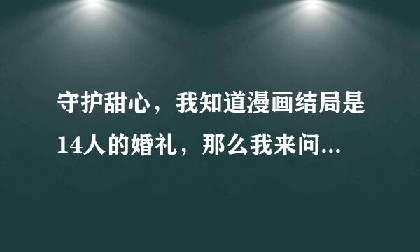 守护甜心，我知道漫画结局是14人的婚礼，那么我来问一下，亚梦是不是在对唯世隐瞒她喜欢几斗的事知快情呢