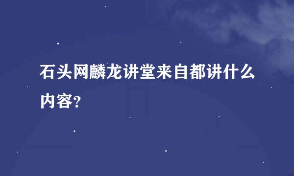 石头网麟龙讲堂来自都讲什么内容？