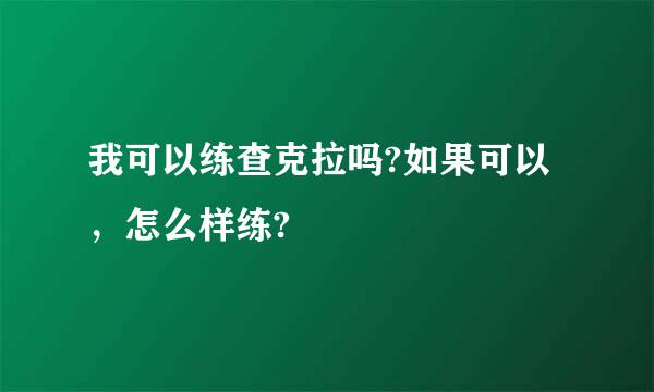 我可以练查克拉吗?如果可以，怎么样练?