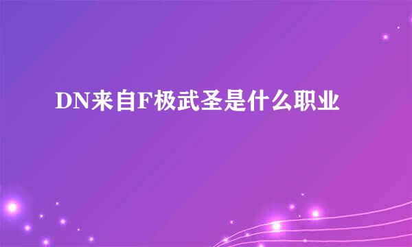 DN来自F极武圣是什么职业