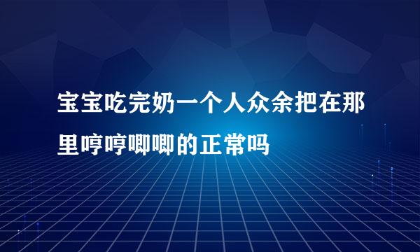 宝宝吃完奶一个人众余把在那里哼哼唧唧的正常吗