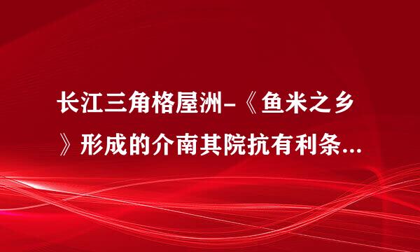 长江三角格屋洲-《鱼米之乡》形成的介南其院抗有利条件是什么