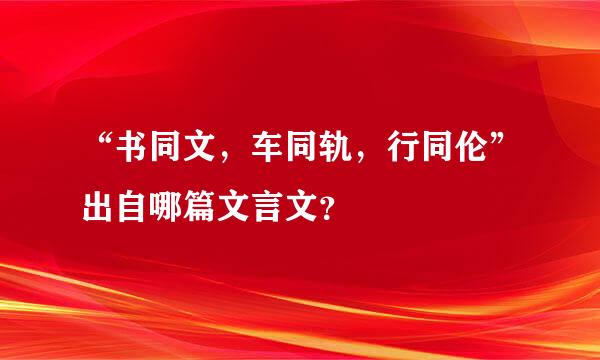 “书同文，车同轨，行同伦”出自哪篇文言文？