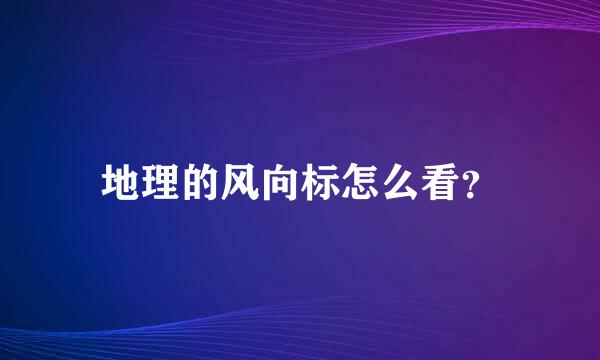 地理的风向标怎么看？