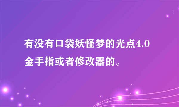 有没有口袋妖怪梦的光点4.0金手指或者修改器的。