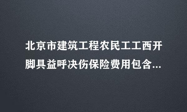 北京市建筑工程农民工工西开脚具益呼决伤保险费用包含在克一农说材哪