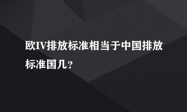 欧IV排放标准相当于中国排放标准国几？