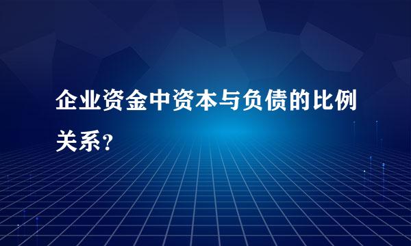 企业资金中资本与负债的比例关系？