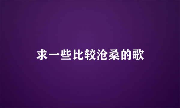 求一些比较沧桑的歌